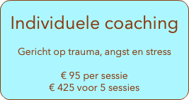  Individuele coaching Gericht op trauma, angst en stress € 95 per sessie € 425 voor 5 sessies